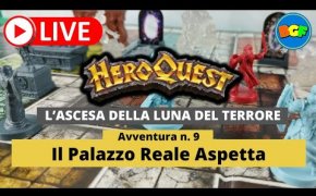 Partita Live a HeroQuest: l'Ascesa della Luna del Terrore - Avv. 9: Il Palazzo Reale Aspetta (p.1)