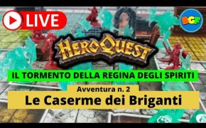 Partita Live a HeroQuest: il Tormento della Regina degli Spiriti - Avv. 2: Le Caserme dei Briganti