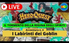 Partita Live a HeroQuest: il Tormento della Regina degli Spiriti - Avv. 4: I Labirinti dei Goblin