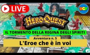 Partita Live a HeroQuest: il Tormento della Regina degli Spiriti - Avv. 5: L'Eroe che è in voi