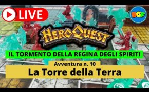 Partita Live a HeroQuest: il Tormento della Regina degli Spiriti - Avv. 10: La Torre della Terra