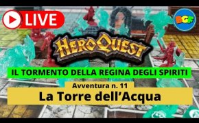 Partita Live a HeroQuest: il Tormento della Regina degli Spiriti - Avv. 11: La Torre dell'Acqua